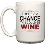 There's A Chance This Could Be Wine Funny Coffee Mug or Tea Cup by BeeGeeTees (15 oz) by BeeGeeTees