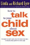 How to Talk to Your Child About Sex: It's Best to Start Early, but It's Never Too Late -- A Step-by-Step Guide for Every Age