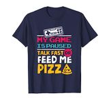 My Game Is Paused Talk Fast Or Feed Me Pizza - Gamer T-Shirt T-Shirt