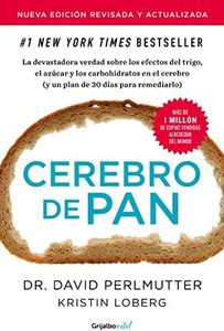 Cerebro de pan (edición revisada y actualizada): La devastadora verdad sobre los efectos del trigo, el azúcar y los carbohidratos