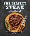 The Perfect Steak Cookbook: Essential Recipes and Techniques