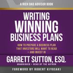 Rich Dad Advisors: Writing Winning Business Plans: How to Prepare a Business Plan That Investors Will Want to Read - and Invest In