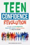 TEEN CONFIDENCE REVOLUTION: A Guide to Crush Negativity, Boost Self-Esteem, Reduce Stress, and Slay Your Goals!