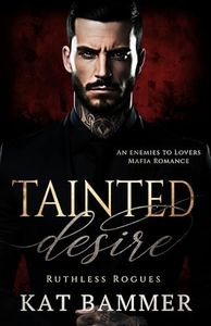 Tainted Desire: An Enemies to Lovers Mafia Romance (Ruthless Rogues Mafia)