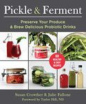 Pickle & Ferment: Preserve Your Produce & Brew Delicious Probiotic Drinks