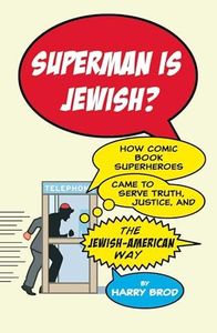 Superman Is Jewish?: How Comic Book Superheroes Came to Serve Truth, Justice, and the Jewish-American Way