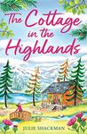 The Cottage in the Highlands: Relax and unwind with an unforgettable holiday romance for 2024 (Scottish Escapes, Book 3)