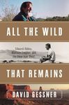 All the Wild That Remains: Edward Abbey Wallace Stegner And The American West