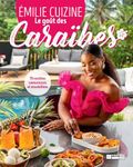 Le goût des Caraïbes: 75 recettes savoureuses et ensoleillées