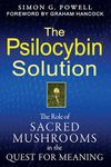 The Psilocybin Solution: The Role of Sacred Mushrooms in the Quest for Meaning