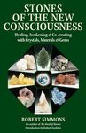 Stones of the New Consciousness: Healing, Awakening and Co-creating with Crystals, Minerals and Gems