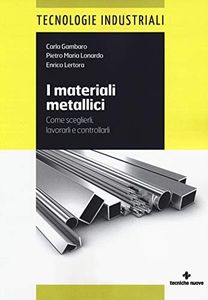 I materiali metallici. Come sceglierli, lavorarli e controllarli