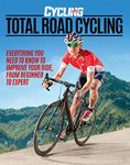 Total Road Cycling: Everything You Need to Know to Build Your Skills, Confidence and Fitness