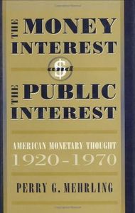 The Money Interest and the Public Interest: American Monetary Thought, 1920-1970 (Harvard Economic Studies Book 162)