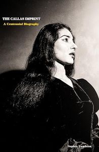 The Callas Imprint: A Centennial Biography | She was a person, not a diva. Meet the real Maria Callas.