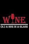 Wine. (n.) A Hug In A Glass: Writin