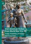 Irish American Fiction from World War II to JFK: Anxiety, Assimilation, and Activism (New Directions in Irish and Irish American Literature)