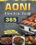 AONI Electric Grill Cookbook for Beginners: 365-Day Flavorful, Stress-free Indoor Grill Recipes to Impress Your Friends and Family