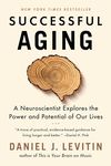 Successful Aging: A Neuroscientist Explores the Power and Potential of Our Lives