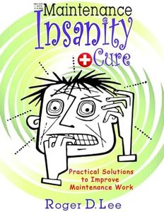 The "Maintenance Insanity" Cure: Practical Solutions to Improve Maintenance Work