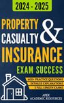 Property and Casualty Insurance Exam Success: 5 Full-Length Exams, 600+ Practice Questions & Detailed Answer Explanations for Guaranteed First-Attempt Success