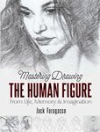 Mastering Drawing the Human Figure: From Life, Memory and Imagination