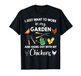 I just want to work in my garden hangout with my chickens T-Shirt