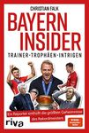 Bayern Insider: Trainer. Trophäen. Intrigen. Ein Reporter enthüllt die größten Geheimnisse des Rekordmeisters. Für alle Fans des FC Bayern München und alle, die Fußball lieben