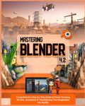 Mastering Blender 4.2: Comprehensive Step-by-Step Guide to Create Stunning 3D Arts, Animations & Transforming Your Imagination into Reality