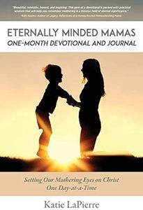 Eternally Minded Mamas One-Month Devotional and Journal: Setting Our Mothering Eyes on Christ One Day at a Time