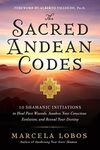 The Sacred Andean Codes: 10 Shamanic Initiations to Heal Past Wounds, Awaken Your Conscious Evolution, and Reveal Your Destiny.