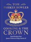 Cooking and the Crown: Royal Recipes from Queen Victoria to King Charles III [A Cookbook]