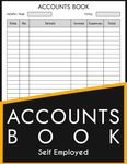 Accounts Book Self Employed: Simple Bookkeeping Accounts For Sole Trader Or Small Business To Keep Track Of Your Business Income And Expenses.