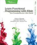 Learn Functional Programming with Elixir: New Foundations for a New World (The Pragmatic Programmers)