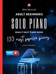 Solo Piano I 100 Most Popular Pieces: Sheet Music for Adult Beginners I Really Easy Classical Piano Book I Video Tutorials I Christmas Gift for Piano Teacher & Student Kids I Traditional Songs