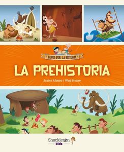 La prehistoria: Únete a Carmen, Marco y el abuelo, y descubre la historia explicada como si fuera un cuento para niños y niñas. (LOCOS POR LA HISTORIA)