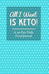 All I Want Is Keto: 90 Day Keto Diet Food Journal and Low Carb Food Tracker Journal & Exercise Log Activity Tracker Notebook with a Weekly Meal Planner to Promote A Healthy Diet