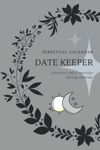 Perpetual Calendar Date Keeper: Important dates reminder. A perpetual calendar book to remember all your precious dates under the moon sun and stars