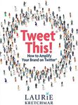 Tweet This!: How to Amplify Your Brand on Twitter