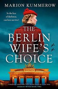 The Berlin Wife's Choice: Completely unmissable WW2 historical fiction based on a true story (German Wives Book 2)