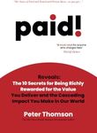 paid!: Reveals The 10 Secrets for Being Richly Rewarded for the Value you Deliver