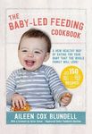 The Baby-Led Feeding Cookbook: A New Healthy Way of Eating For Your Baby That the Whole Family Will L