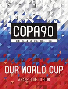 Copa90: Our World Cup: A Fans' Guide to 2018