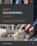 Learn SOLIDWORKS - Second Edition: Get up to speed with key concepts and tools to become an accomplished SOLIDWORKS Associate and Professional