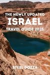 THE NEWLY UPDATED ISRAEL TRAVEL GUIDE 2023: A Complete Guide for Tourists on How to Explore this Vibrant Country. Detailed with All the Information You Need to Plan the Perfect Vacation.