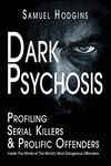 Dark Psychosis: Profiling Serial Killers & Prolific Offenders: Inside The Minds of The World's Most Dangerous Offenders