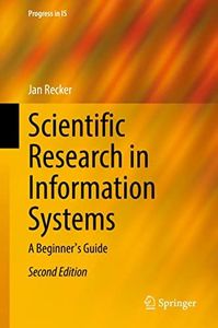 Scientific Research in Information Systems: A Beginner's Guide (Progress in IS)