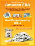 Amazon FBA And Dropshipping Bible: Your 3 Days Beginner To Expert Guide In Building A Passive Income Empire Using Amazon FBA Or Dropshipping Online Business