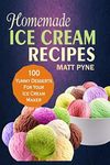 Homemade Ice Cream Recipes: 100 Yummy Desserts For Your Ice Cream Maker