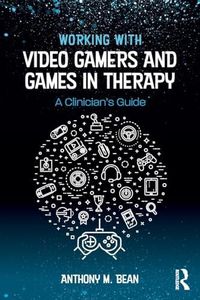 Working with Video Gamers and Games in Therapy: A Clinician's Guide